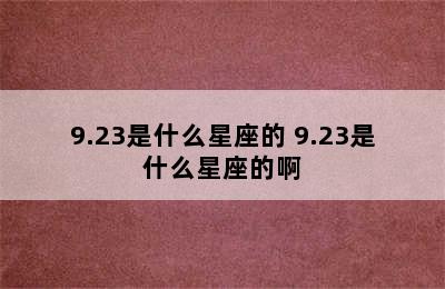 9.23是什么星座的 9.23是什么星座的啊